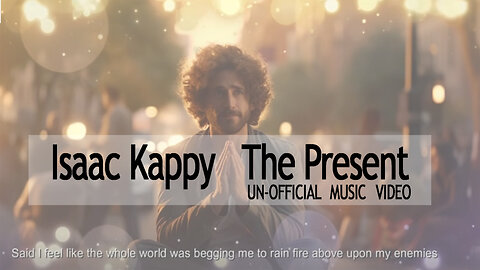 The Present Isaac Kappy Music Video with Lyrics