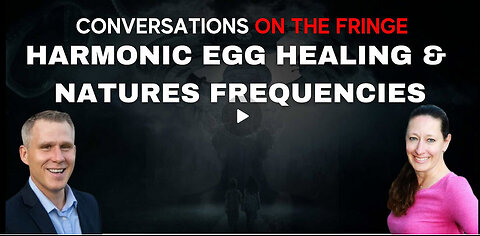 Harmonic Egg Healing & Natures Frequencies w/ Gail Lynn | Conversations On The Fringe