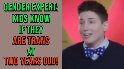 Gender Health Expert - "Kids Know They Are Trans From The Moment They Can Talk"