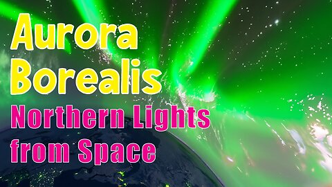 Stunning 4K Northern Lights from Space