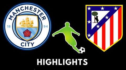 Manchester City vs Atletico Madrid (Champions League) Highlights