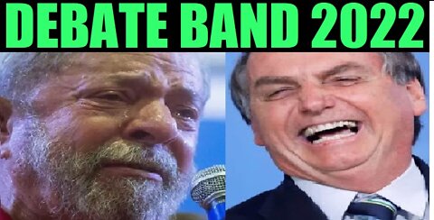 DEBATE BAND 2022 COM LULA E BOLSONARO?