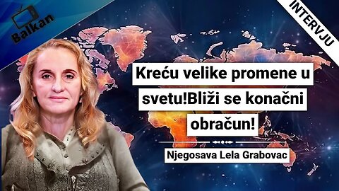 Njegosava Lela Grabovac-Kreču velike promene u svetu!Bliži nam se konačni obračun!