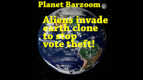 Ep 20-001 Invasion of Earth clone Planet Barzoom by Aliens Mad at Democrat Vote Theft