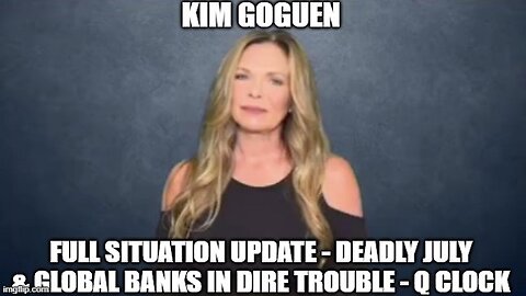 Kim Goguen: Full Situation Update - Deadly July & Global Banks in Dire Trouble - Q Clock!