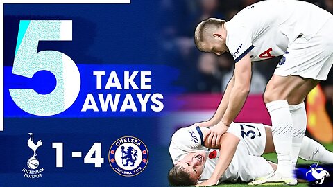 MORE THAN JUST A LOSS! Tottenham 1-4 Chelsea [5 TAKE AWAYS]