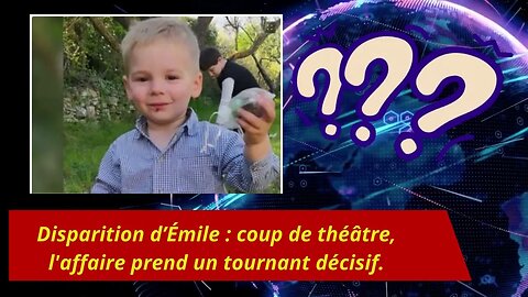 Disparition d’Émile : coup de théâtre, l'affaire prend un tournant décisif.