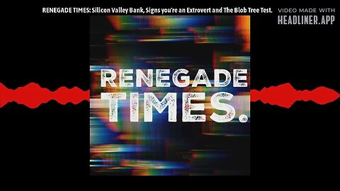 RENEGADE TIMES: Silicon Valley Bank, Signs you're an Extrovert and The Blob Tree Test.