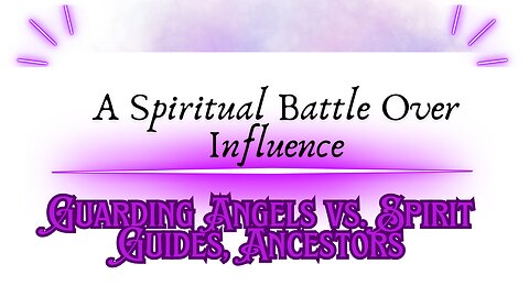 Guarding Angels vs. Spirit Guides, Ancestors: A Spiritual Battle Over Influence