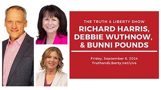 The Truth & Liberty Show with Richard Harris, Debbie Wuthnow, & Bunni Pounds