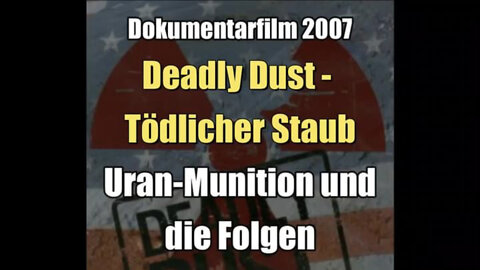 Deadly Dust - Tödlicher Staub - Uran-Munition und die Folgen (Dokumentarfilm 2007)