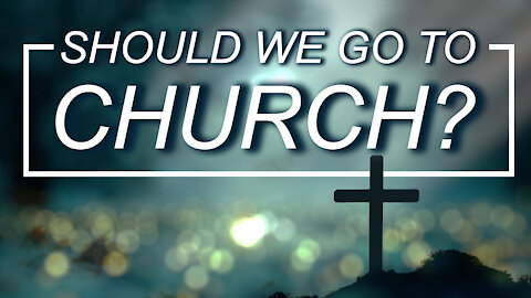 Should we Go to Church? 11/23/2021