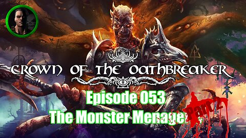 Crown of the Oathbreaker - Episode 053 - The Monster Menagerie Part 2