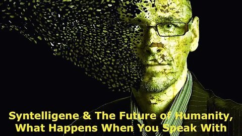 Syntelligene & The Future of Humanity, What Happens When You Speak With The Machine, Transhumanism