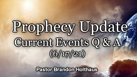 Bible Prophecy Q & A (6/17/21)