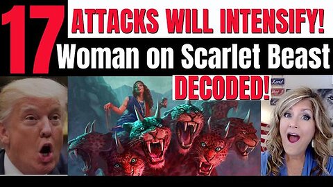 17 - ATTACKS WILL INTENSIFY - WOMAN ON THE SCARLET BEAST REV 17 1-20-24