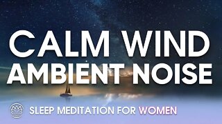 Calm Wind Ambient Noise // Sleep Meditation for Women