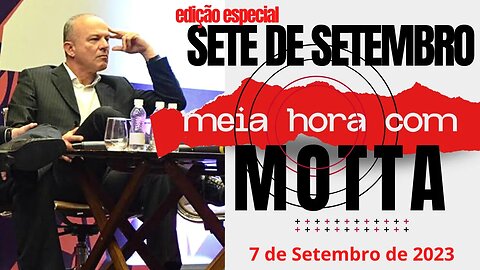 Meia Hora com Motta - Reflexões sobre o 7 de setembro