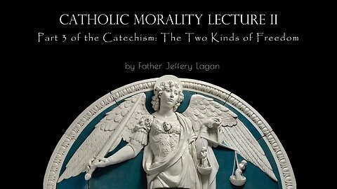 Catholic Morality Lecture II: The Two Kinds of Freedom