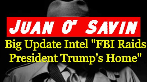 Juan O' Savin: Big Update Intel "FBI Raids President Trump’s Home"