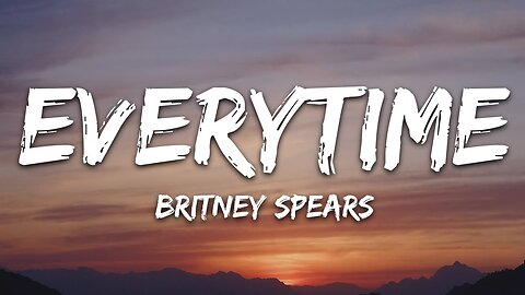 Britney Spears - Everytime (Lyrics)