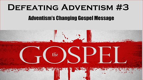 Defeating Adventism #3 - Seventh-day Adventist Changing Gospel Message (Three Angels Messages)