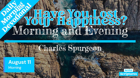 August 11 Morning Devotional | Have You Lost Your Happiness? | Morning and Evening by Spurgeon