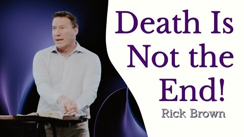 Death Is Not the End! | Pastor Rick Brown