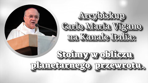 Arcybiskup Carlo Maria Vigano na Kanale Italia: „Stoimy w obliczu planetarnego przewrotu”.