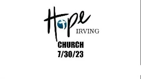 HOPE IRVING CHURCH SUNDAY SERVICE 7/30/23