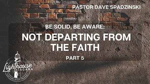 Be Solid, Be Aware: Not Departing From the Faith - Pastor Dave Spadzinski