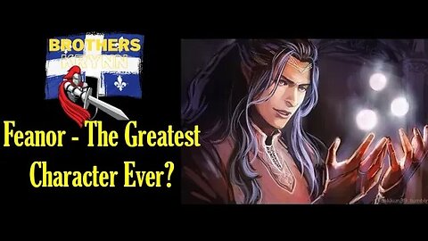 Feanor - The Greatest Character in Fantasy & The Legendarium