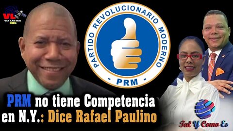 PRM NO TIENE COMPETENCIA EN NY: DICE RAFAEL PAULINO - TAL Y COMO ES