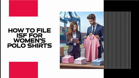 Demystifying ISF for Women's Polo Shirts: Your Guide to Smooth Customs Clearance