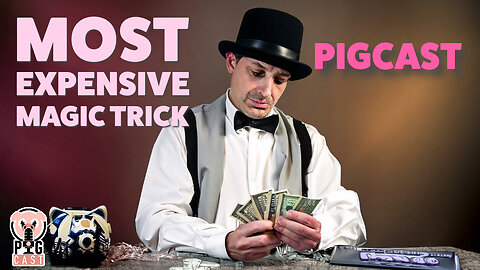 Most Expensive Magic Trick - PigCast