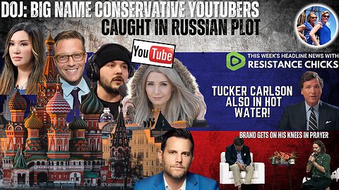 DOJ- Big Name Conservative YouTubers Caught in Russian Plot - Tucker in Hot Water! - Is He A Nazi Apologist?