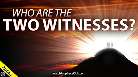 Who are the Two Witnesses? 07/01/2021