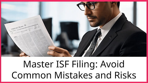 Mastering ISF Filing: Avoiding Common Errors and Ensuring Smooth Operations