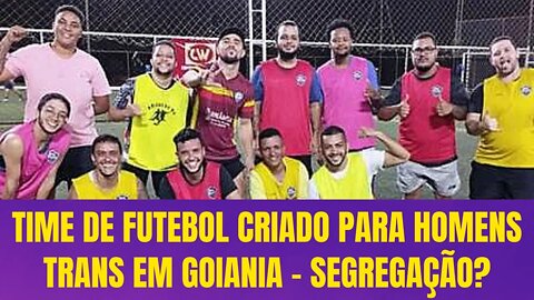 TIME DE FUTEBOL FORMADO SÓ POR HOMENS TRANS EM GOIÂNIA - SEGREGAÇÃO?