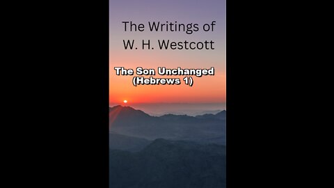 The Writings and Teachings of W. H. Westcott, The Son Unchanged (Hebrews 1)