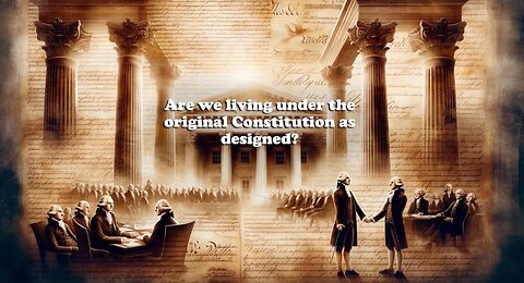 Are we living under the original Constitution as designed?