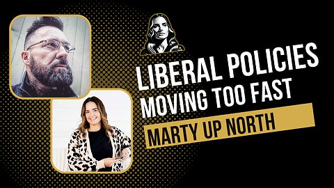 Liberal Policies are Moving Too Fast - Marty Up North