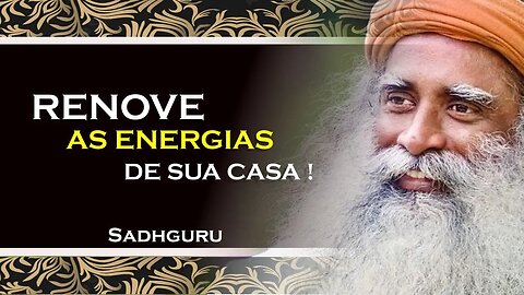 SADHGURU - COMO REMOVER ENERGIAS NEGATIVAS DE SUA CASA