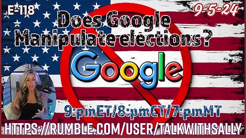 Does Google Manipulate elections? 9-5-24 (9:pmET/8:pmCT/7:pmMT )