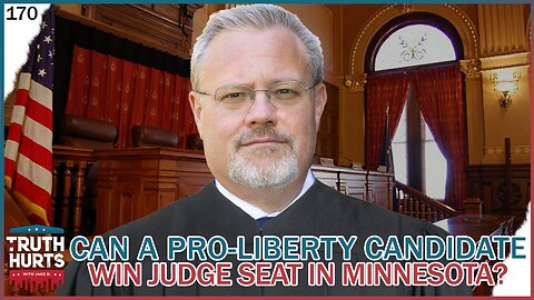 Truth Hurts #170 - Can A Pro-Liberty Candidate win Judge Seat in Minnesota?