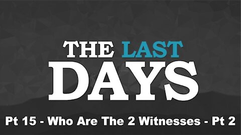 Who Are The Two Witnesses Part 2 - The Last Days Pt 15