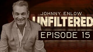 JOHNNY ENLOW UNFILTERED - EPISODE 15