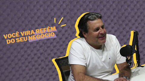 Você vira REFÉM do seu NEGÓCIO!