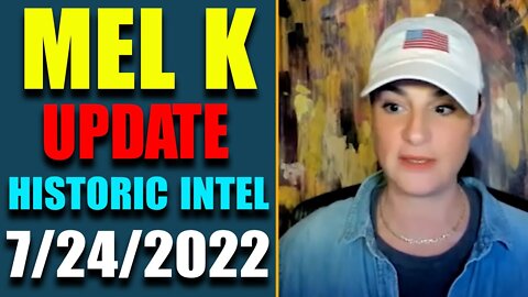 MEL K BIG UPDATE SHOCKING POLITICAL INTEL TODAY JULY 24, 2022