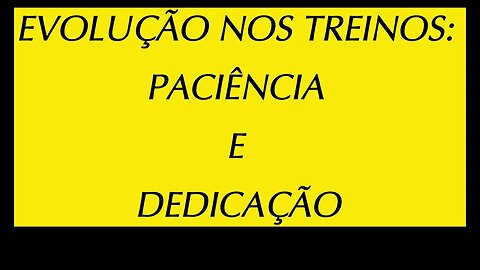 A EVOLUÇÃO NO TREINAMENTO: PACIÊNCIA E DEDICAÇÃO SÃO AS 'PALAVRAS-CHAVE' PARA O SUCESSO!